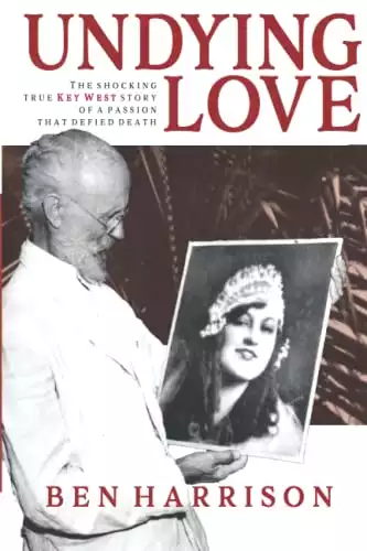 Undying Love: The Shocking True Key West Story of A Passion That Defied Death