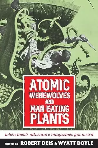 Atomic Werewolves and Man-Eating Plants: When Men's Adventure Magazines Got Weird (Men's Adventure Library)