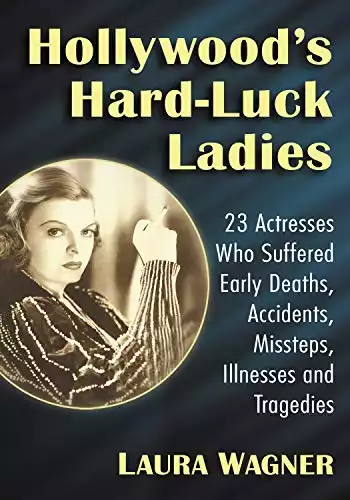 Hollywood's Hard-Luck Ladies: 23 Actresses Who Suffered Early Deaths, Accidents, Missteps, Illnesses and Tragedies