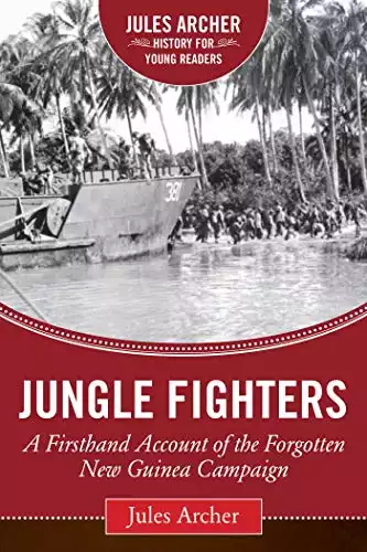 Jungle Fighters: A Firsthand Account of the Forgotten New Guinea Campaign (Jules Archer History for Young Readers)