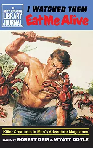 I Watched Them Eat Me Alive: Killer Creatures in Men's Adventure Magazines (Men's Adventure Library Journal)