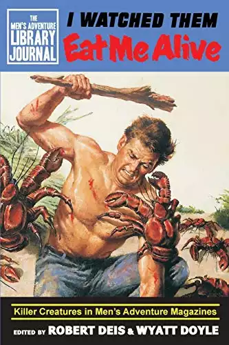 I Watched Them Eat Me Alive: Killer Creatures in Men's Adventure Magazines (The Men's Adventure Library Journal)