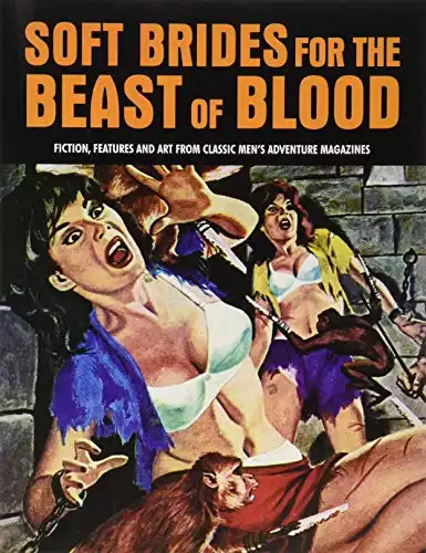 Soft Brides For The Beast Of Blood: Fiction, Features And Art From Classic Men's Adventure Magazines (Pulp Mayhem)