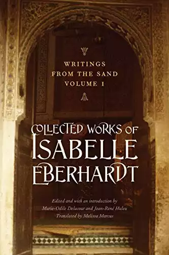 Writings from the Sand, Volume 1: Collected Works of Isabelle Eberhardt