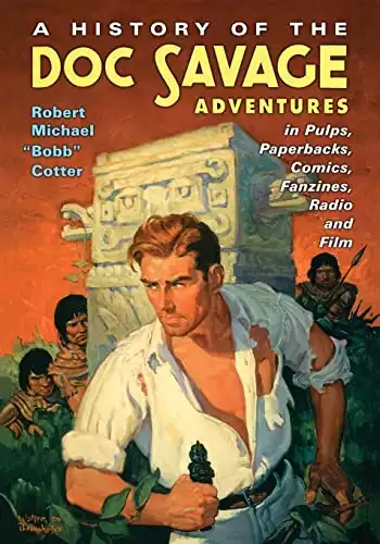 A History of the Doc Savage Adventures in Pulps, Paperbacks, Comics, Fanzines, Radio and Film