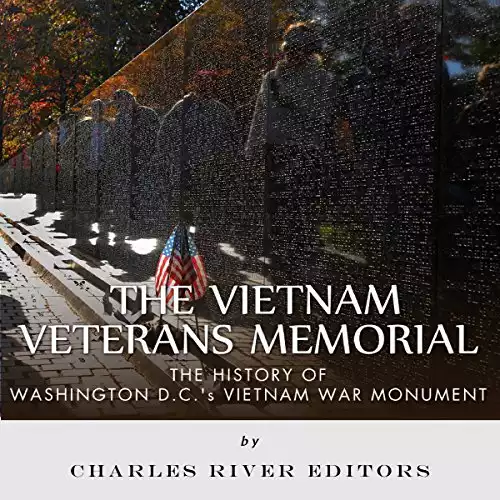 The Vietnam Veterans Memorial: The History of Washington D.C.'s Vietnam War Monument